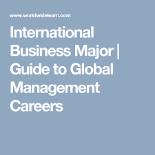 International Business Major Guide To Global Management Careers Business Major Education Guide Online Education