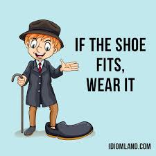 Hello Guys Our Idiom Of The Day Is If The Shoe Fits Wear It Which Means If A Description Applies To You Then Acce English Idioms Idioms Learn English