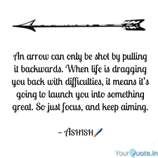 The teacher was leading us through a beautiful vinyasa flow class and used this quote while we were in warrior ii so we could visualize something we wanted to release or manifest in our lives as we pulled back our imaginary bow and. An Arrow Can Only Be Shot Quotes Writings By Ashish Chavan Yourquote