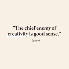 The Cheif Enemy Of Creativity Is Good Sense Picasso Quotes Creativity Quotes Picasso Quote Wisdom Quotes
