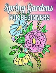 Maybe you would like to learn more about one of these? Spring Gardens For Beginners A Simple Coloring Book For Kids And Adults Featuring Easy To Color Flowers Spring Gardening Scenes And Relaxing Floral Patterns On Large Print Pages By Dreamswirl Natalie