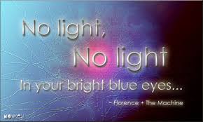 No Light No Light In Your Bright Blue Eyes Florence The Machine Songs Music Lyrics Quote Bright Blue Eyes Inspirational Words Florence The Machines