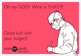8 days ago i underwent extensive reconstructive sinus surgery. Oh My God What Is That Good Luck With Your Surgery Get Well Ecard