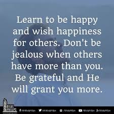 Learn To Be Happy And Wish Happiness For Others Don T Be Jealous When Others Have More Than You Be Grateful A Jealous Quotes Jelous Quotes Empowerment Quotes