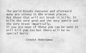 But those that will not break it kills. The World Breaks Everyone Ernest Hemingway Literary Quotes Beautiful Quotes Hemingway Quotes