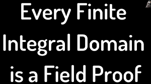 Every Finite Integral Domain Is A Field Proof Youtube
