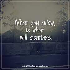 Give gratitude where gratitude is. What You Allow Is What Will Continue