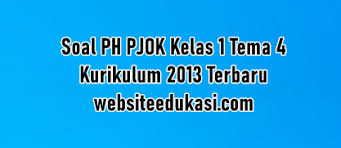 Soal Ph Pjok Kelas 1 Tema 4 K13 Tahun 2020 2021 Websiteedukasi Com