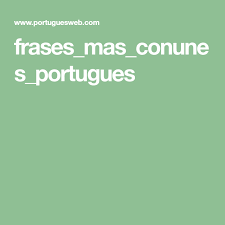 Frases Mas Conunes Portugues Frases En Portugues Frases Cursillo