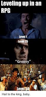 Leveling Up In An Rpg Level1 Level 25 Groovy Level50 Reddit Meme On Me Me