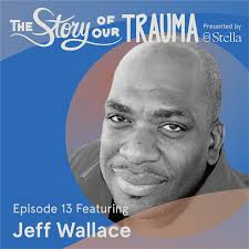 Episode 13: Jeff Wallace — The Story of Our Trauma