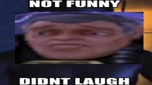 62 users favorited this sound button. Not Funny Didn T Laugh Know Your Meme