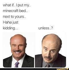 What If I Put My Minecraft Bed Next To Yours Haha Just Kidding Unless Ifunny Just Kidding Haha Memes