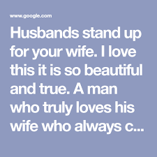 Husbands Stand Up For Your Wife I Love This It Is So Beautiful And True A Man Who Truly Loves His W Relationship Killers Husband Quotes Stand Up For Yourself