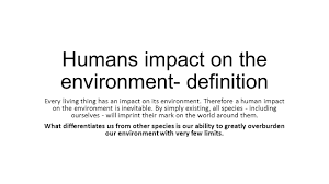 Inevitable definition, unable to be avoided, evaded, or escaped; Humans Effect On The Environment Humans Impact On The Environment Definition Every Living Thing Has An Impact On Its Environment Therefore A Human Ppt Download