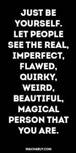 Inspiration Quote Just Be Yourself Let People See The Real Imperfect Flawed Quirky Weird Beautiful Magic Inspirational Quotes Positive Quotes Quotes