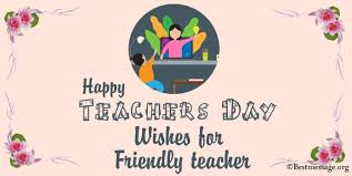 You can share with your mother these quotes and messages, especially if you are unable to be with her on this special day. Happy Teachers Day Wishes For Friendly Teacher Ultima Status