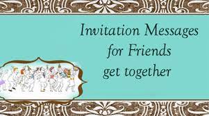 Let's celebrate what gave this relationship so much meaning. Invitation Messages For Friends Get Together
