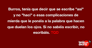 Burros Tenia Que Decir Que Se Escribe Asi Y No Haci O Esas Complicacion