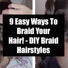 This is another surprisingly easy braided style with gorgeous results. 9 Easy Ways To Braid Your Hair Diy Braid Hairstyles