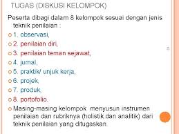 Penilaian unjuk kerja (performance), penilaian sikap, penilaian tertulis (paper and pencil test), penilaian proyek, penilaian melalui kumpulan hasil kerja/karya peserta didik (portfolio), dan penilaian diri. Alternative Assesment Penilaian Alternatif Disajikah Oleh Prof Dr