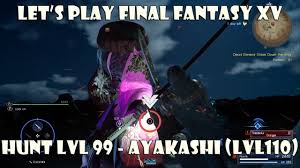 Let S Play Final Fantasy Xv Hunt Level 99 Ayakashi Dead General Strikes Down The King By Brgprincess may 15, 2017 at 5:06 am. cyberspaceandtime com