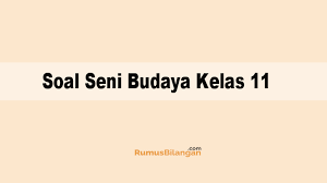 Semoga kita bisa tetap berbagi dan bertukar informasi. Soal Seni Budaya Kelas 11 Sma Ma Dan Kunci Jawabannya 2019
