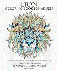 If you like these, you will love the matching colour posters! Amazon Com Lion Coloring Book For Adults An Adult Coloring Book Of 40 Lions In A Range Of Styles And Ornate Patterns Animal Coloring Books For Adults Volume 5 9781519699671 World Adult Coloring Books