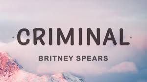 Someone who commits a crime: Britney Spears Criminal Lyrics Youtube