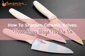 You can use your ceramic knife for over six months without worry if these are the only things you'll use it for. How To Sharpen Ceramic Knives Three Easy Ways To Do So Simply Healthy Family