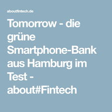 Tomorrow Die Grune Smartphone Bank Aus Hamburg Im Test About Fintech Hamburg Smartphone Unternehmungen