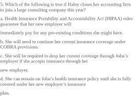 Most states have open enrollment periods between nov. Solved 5 Which Of The Following Is True If Haley Closes Her Accounting Firm To Join A Large Consulting Company This Year A Health Insurance Port Course Hero