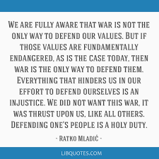 'the muslims were bait and cannon fodder:' bosnian war criminal ratko mladić in quotes mladić was found guilty of, among other crimes, having ordered the 1995 … We Are Fully Aware That War Is Not The Only Way To Defend Our Values But