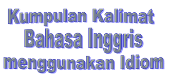 Idiom penuh adalah kata ungkapan yang artinya sama sekali berbeda dengan kata yang menyusunnya. 50 Kalimat Bahasa Inggris Menggunakan Idiom Beserta Artinya Bukuinggris Co Id
