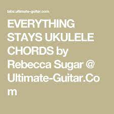 Everything Stays Ukulele Chords By Rebecca Sugar Ultimate Guitar Com Crooked Fingers Ukulele Chords Ukulele