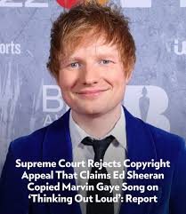 The Supreme Court declined to hear a copyright suit against pop star Ed  Sheeran filed by a company that alleged his smash single "Thinking Out  Loud" copied the classic Marvin Gaye song "