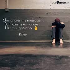 Download sad shayari about ignoring messege whatsapp status, aaj mera message ignore kiya hai kal tumhara hoga whatsapp and instagram status, download this status on statusmasti.com. She Ignores My Message Bu Quotes Writings By Kishan Yourquote