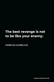 Marcus Aurelius Quote The Best Revenge Is Not To Be Like Your Enemy