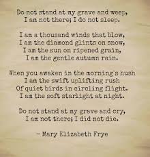 Mary Elizabeth Frye Do Not Stand At My Grave And Weep Analysis I Am A Thousand Winds That Blow I Am The Diamond Glints On Snow Mary Elizabeth Frye Poetry Hush Hush Love And Light Wise Words
