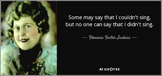 Their experiences are reflected in this collection of florence quotes. Quotes By Florence Foster Jenkins A Z Quotes