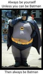 These batman memes will prove my point, think of him as kind of iron man with more money and more skills. New Always Be Batman Memes Than Memes Alway Be Yourself Memes Be Yourself Unless You Can Be Batman Memes