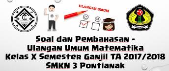 20201005 soal ekonomi kelas 12 xii sma ma stm soal pg essay 2020. Soal Dan Pembahasan Ulangan Umum Matematika Kelas X Semester Ganjil Ta 2017 2018 Smkn 3 Pontianak Mathcyber1997