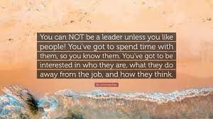 Enjoy the top 26 famous quotes, sayings and quotations by bo schembechler. Bo Schembechler Quote You Can Not Be A Leader Unless You Like People You Ve Got To Spend Time With Them So You Know Them You Ve Got To Be I