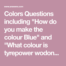 Colors Questions Including How Do You Make The Colour Blue And What Colour Is Tyrepower Wodonga Color This Or That Questions Blue Color