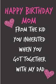 We present to you the list of such funny, corny mom jokes to make her and everyone laugh uncontrollably. Buy Happy Birthday Mom From The Kid You Inherited Funny Mothers Notebook From Stepchild Stepson Stepdaughter Funny Gag Cheeky Joke Birthday Journal For Unique Gift Alternative To Greeting Card Book Online