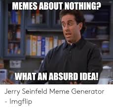 Memes About Nothing What An Absurd Idea Imgflipcom Jerry