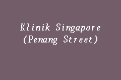 Specialize in general clinic, fever and morning sickness. Klinik Singapore Penang Street Poliklinik In Georgetown