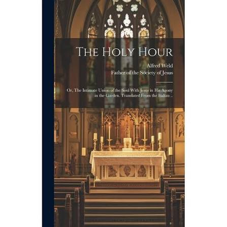 The Holy Hour; or, The Intimate Union of the Soul With Jesus in His Agony  in the Garden. Translated From the Italian .., (Hardcover) - Walmart.com