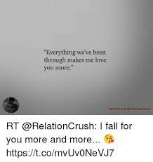 Everything We Ve Been Through Makes Me Love You More Twittercomfrelationcrush Rt I Fall For You More And More Httpstcomvuv0nevj7 Fall Meme On Awwmemes Com