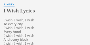 I used to think that i could not go on and life was nothing but an awful song but now i know the meaning of true love i'm leaning on the eve I Wish Lyrics By R Kelly I Wish I Wish